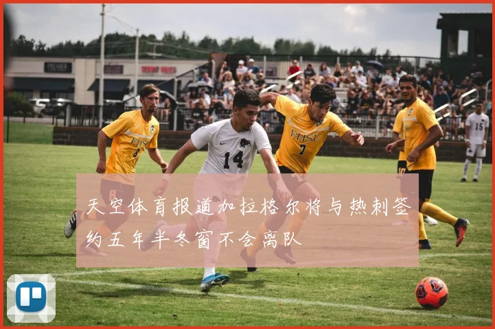 天空体育报道加拉格尔将与热刺签约五年半冬窗不会离队