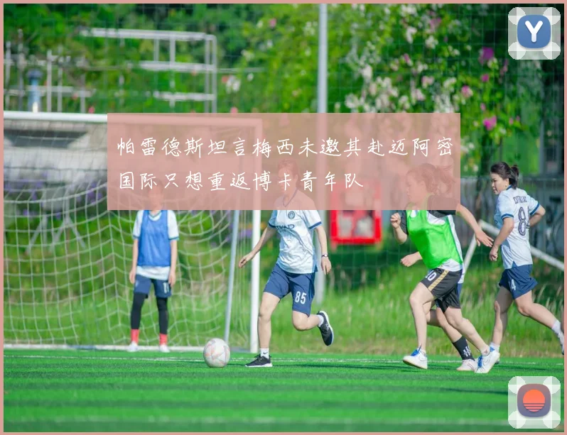 帕雷德斯坦言梅西未邀其赴迈阿密国际只想重返博卡青年队